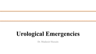 Urological Emergencies
Dr. Mudassir Hussain
 