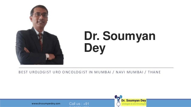 Dr. Soumyan
Dey
BEST UROLOGIST URO ONCOLOGIST IN MUMBAI / NAVI MUMBAI / THANE
www.drsoumyandey.com Call us : +91
 