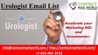 Urologist Email List
info@contactmailworld.com / http://contactmailworld.com/
+1-816-463- 8133
Accelerate your
Marketing ROI
and
Investments!!!
 