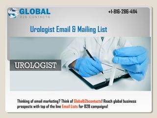 Thinking of email marketing? Think of Globalb2bcontacts! Reach global business
prospects with top of the line Email Lists for B2B campaigns!
Urologist Email & Mailing List
+1-816-286-4114
 