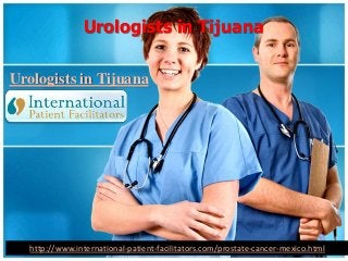 Urologists in Tijuana
Urologists in Tijuana
http://www.international-patient-facilitators.com/prostate-cancer-mexico.html
 