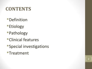 CONTENTS
Definition
Etiology
Pathology
Clinical features
Special investigations
Treatment
2
 