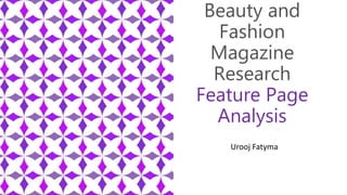 Beauty and
Fashion
Magazine
Research
Feature Page
Analysis
Urooj Fatyma
 
