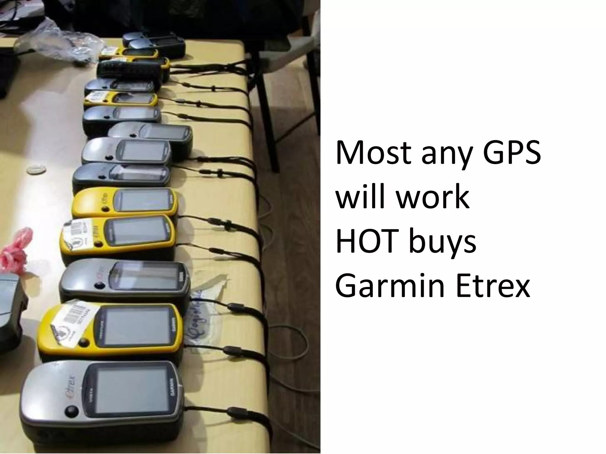 Most any GPS
will work
HOT buys
Garmin Etrex
 