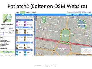 Potlatch2 (Editor on OSM Website)




           2012 UR Forum Mapping Global Risk
 