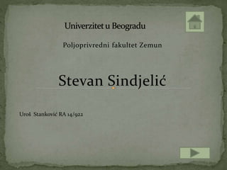 Poljoprivredni fakultet Zemun
Stevan Sindjelić
Uroš Stanković RA 14/922
 