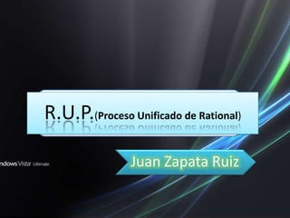 R.U.P.(Proceso Unificado de Rational)

                Juan Zapata Ruiz
 