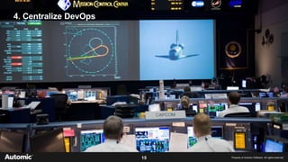 15 Property of Automic Software. All rights reserved
4. Centralize DevOps
 