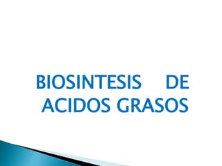 BIOSINTESIS DE
ACIDOS GRASOS
 