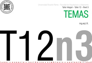 Universidad Ricardo Palma - Facultad de Arquitectura y Urbanismo
Taller Integral – Taller 12 – Nivel 3
TEMAS
mg.arq.l.ll.
l u g a r + e s p a c i o + t e c t ó n i c a + s i m b i o s i s + s o s t e n i b i l i d a d
 