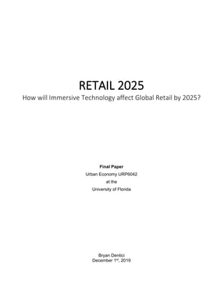 RETAIL 2025
How will Immersive Technology affect Global Retail by 2025?
Final Paper
Urban Economy URP6042
at the
University of Florida
Bryan Dentici
December 1st, 2019
 