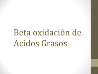 Beta oxidación de
Acidos Grasos
 
