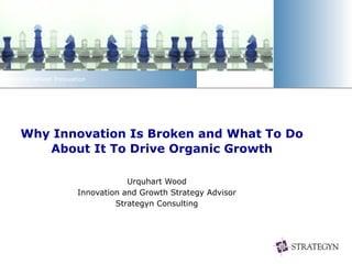 Why Innovation Is Broken and What To Do About It To Drive Organic Growth Urquhart Wood Innovation and Growth Strategy Advisor Strategyn Consulting 