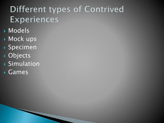  Models
 Mock ups
 Specimen
 Objects
 Simulation
 Games
 