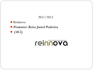 2011/2012
Reinnova
Promotor: Reico Justel Pedreira
 (AC2)
 