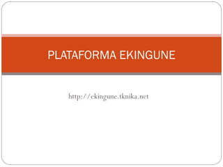 http://ekingune.tknika.net
PLATAFORMA EKINGUNE
 