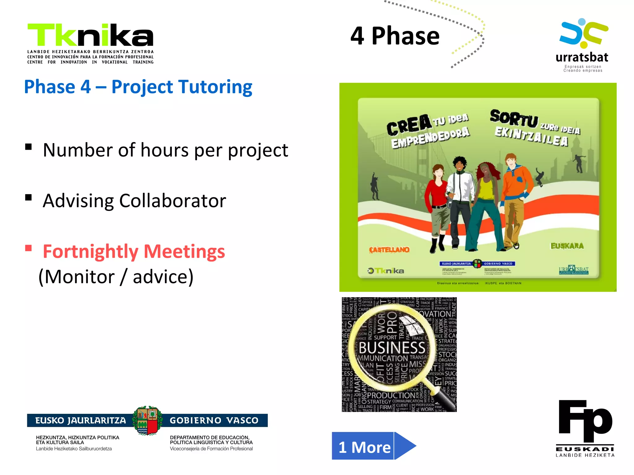 ENTREPRENEURSHIP
Phase 4 – Project Tutoring
 Number of hours per project
 Advising Collaborator
 Fortnightly Meetings
(Monitor / advice)
4 Phase
1 More
 