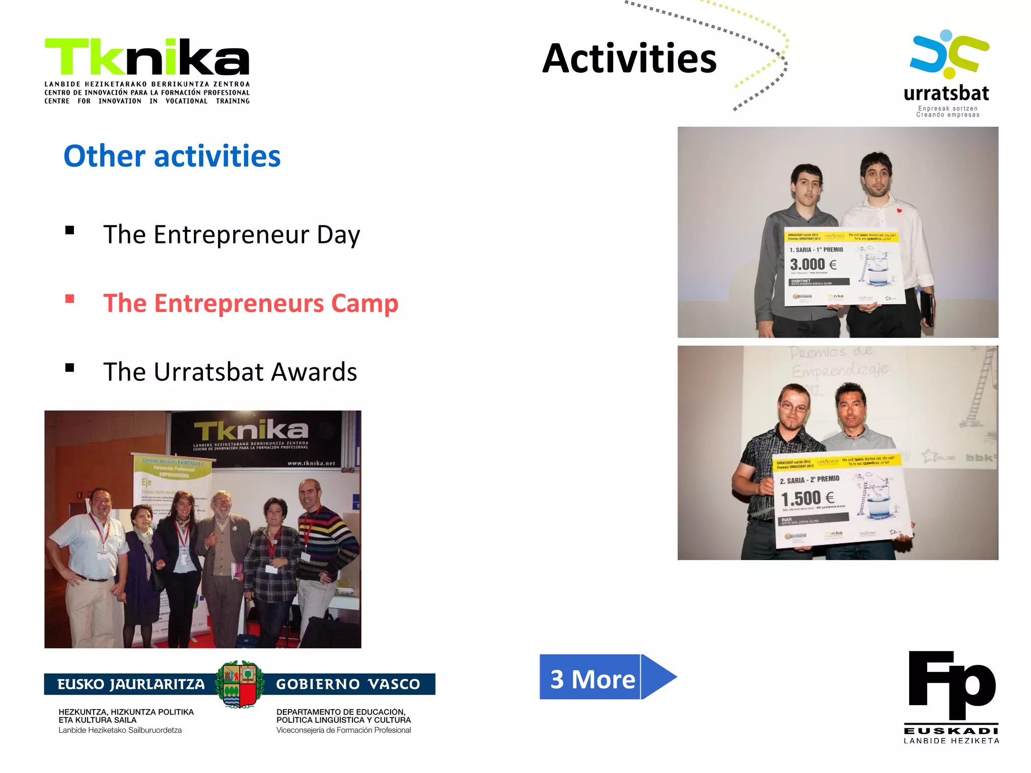 ENTREPRENEURSHIP
Other activities
 The Entrepreneur Day
 The Entrepreneurs Camp
 The Urratsbat Awards
Activities
3 More
 