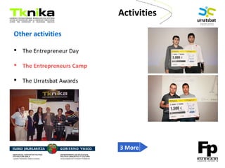 ENTREPRENEURSHIP
Other activities
 The Entrepreneur Day
 The Entrepreneurs Camp
 The Urratsbat Awards
Activities
3 More
 