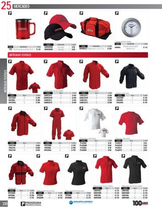 25 MERCADEO
330 PROGRAMA
PROMOCIONAL
Bata
CÓDIGO TALLA P. LISTA
BAT200M M 1 $ 399
BAT200L L 1 $ 399
BAT200XL XL 1 $ 399
Camisamangacortaparacaballero
CÓDIGO TALLA P. LISTA
CAMC201C CH 1 $ 459
CAMC201M M 1 $ 459
CAMC201L L 1 $ 459
CAMC201X XL 1 $ 459
Camisamangalargaparacaballero
CÓDIGO TALLA P. LISTA
CAML201C CH 1 $ 509
CAML201M M 1 $ 509
CAML201L L 1 $ 509
CAML201X XL 1 $ 509
Chamarraconforropolar
CÓDIGO TALLA P. LISTA
CHA200M M 1 $ 749
CHA200L L 1 $ 749
CHA200X X 1 $ 749
Chamarraconforro
CÓDIGO TALLA P. LISTA
CHA210M M 1 $ 685
CHA210L L 1 $ 685
CHA210X X 1 $ 685
Overol
CÓDIGO TALLA P. LISTA
OVE200M M 1 $ 700
OVE200L L 1 $ 700
OVE200XL XL 1 $ 700
Playerablancacuelloredondo
CÓDIGO TALLA P. LISTA
PLA200C CH 1 $ 69
PLA200M M 1 $ 69
PLA200L L 1 $ 69
PLA200X XL 1 $ 69
Playerarojacuelloredondo
CÓDIGO TALLA P. LISTA
PLA201C CH 1 $ 85
PLA201M M 1 $ 85
PLA201L L 1 $ 85
PLA201X XL 1 $ 85
Rompevientos
CÓDIGO TALLA P. LISTA
RPV200M M 1 $ 729
RPV200L L 1 $ 729
RPV200X XL 1 $ 729
PlayerarojatipoPoloparaDama
CÓDIGO TALLA P. LISTA
UPODRC CH 1 $ 170
UPODRM M 1 $ 170
PlayeranegratipoPoloparaDama
CÓDIGO TALLA P. LISTA
UPODNC CH 1 $ 170
UPODNM M 1 $ 170
PlayerarojatipoPoloparaCaballero
CÓDIGO TALLA P. LISTA
URRPORC CH 1 $ 170
URRPORM M 1 $ 170
URRPORL L 1 $ 170
URRPORX XL 1 $ 170
PlayeranegratipoPoloparaCaballero
CÓDIGO TALLA P. LISTA
URRPONC CH 1 $ 170
URRPONM M 1 $ 170
URRPONL L 1 $ 170
URRPONX XL 1 $ 170
CÓDIGO DESCRIPCIÓN P. LISTA
TZU Tazatérmicarojadealuminio350ml 1 $ 135
CÓDIGO DESCRIPCIÓN P. LISTA
URRGORRN Gorranegra 1 $ 95
URRGORRR Gorraroja 1 $ 95
CÓDIGO DESCRIPCIÓN P. LISTA
URRMALET Maletasport51x26x25cm 1 $ 309
Requiere pilaAA no incluida
CÓDIGO DESCRIPCIÓN P. LISTA
URRREL
Relojparapareddeplástico
diámetro28cm
1 $ 175
ARTÍCULOSTEXTILES
ARTÍCULOS TEXTILES
 
