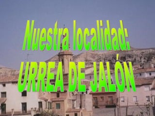 Nuestra localidad: URREA DE JALÓN 