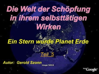 Ein Stern wurde Planet Erde
Teil 5
Die Welt der
Autor: Gerold Szonn
 
