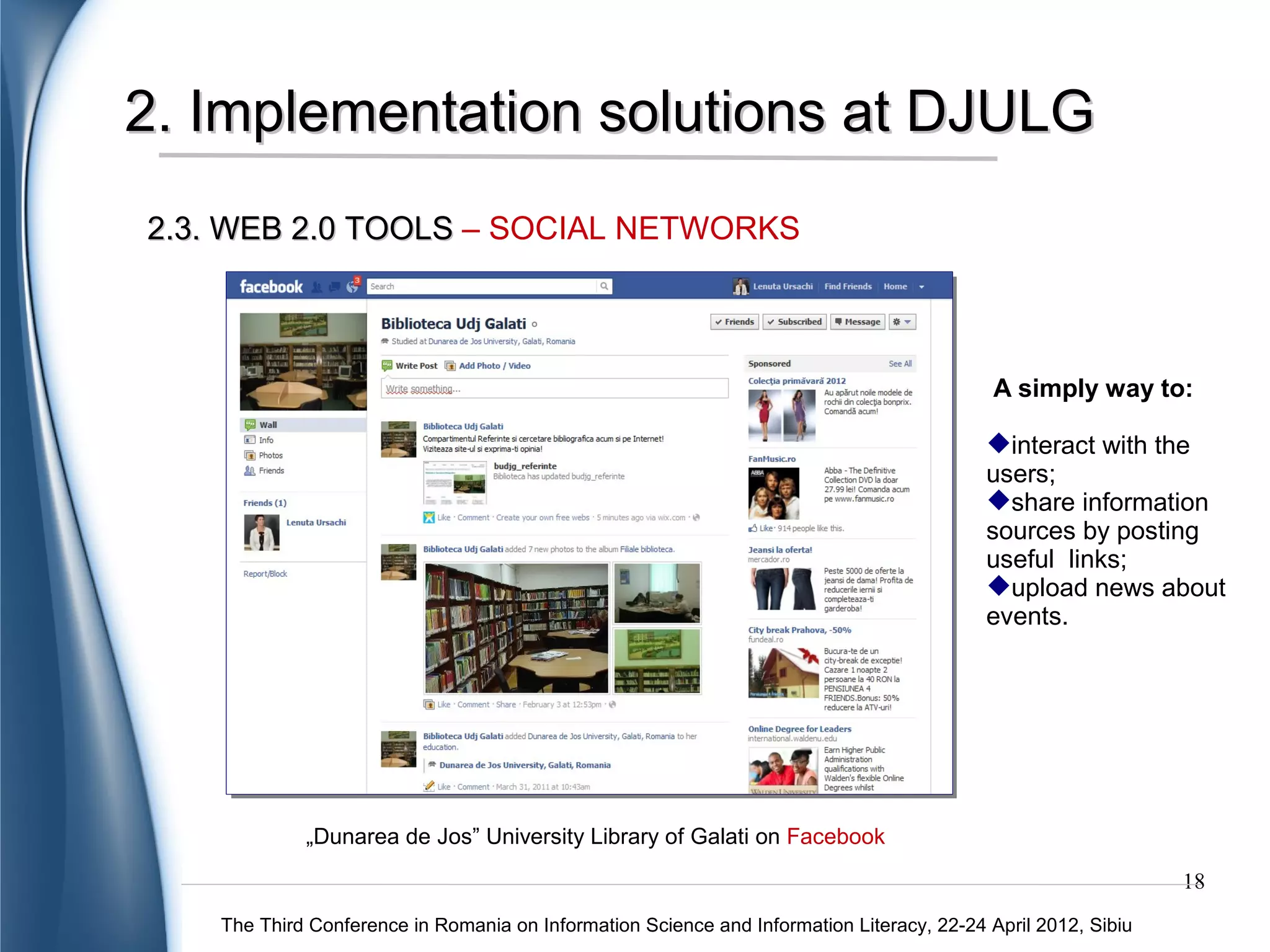 2. Implementation solutions at DJULG
 2.3. WEB 2.0 TOOLS – SOCIAL NETWORKS




A simple solution to:

 share content;
 create web pages;
 post messages.




                                           Reference Librarian Guide Project using Google Groups
                                                                                                                  18
       The Third Conference in Romania on Information Science and Information Literacy, 22-24 April 2012, Sibiu
 