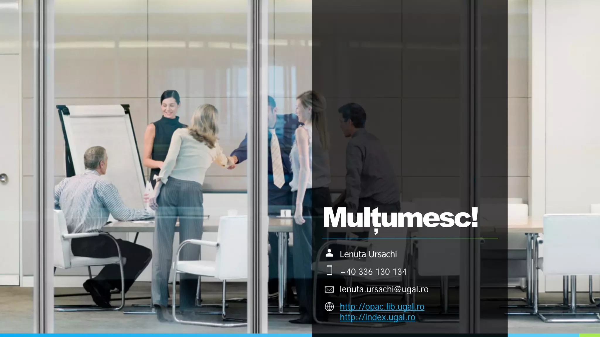 Mulțumesc!
Lenuța Ursachi
+40 336 130 134
lenuta.ursachi@ugal.ro
http://opac.lib.ugal.ro
http://index.ugal.ro
 