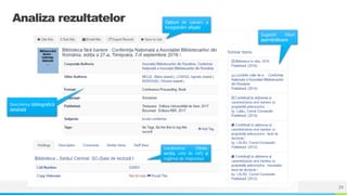 NAME OR LOGO
Analiza rezultatelor
Sugestii titluri
asemănătoare
Descrierea bibliografică
detaliată
Localizarea (filiala,
secția, cota de raft) și
regimul de împrumut
Opțiuni de salvare a
înregistrării afișate
24
 