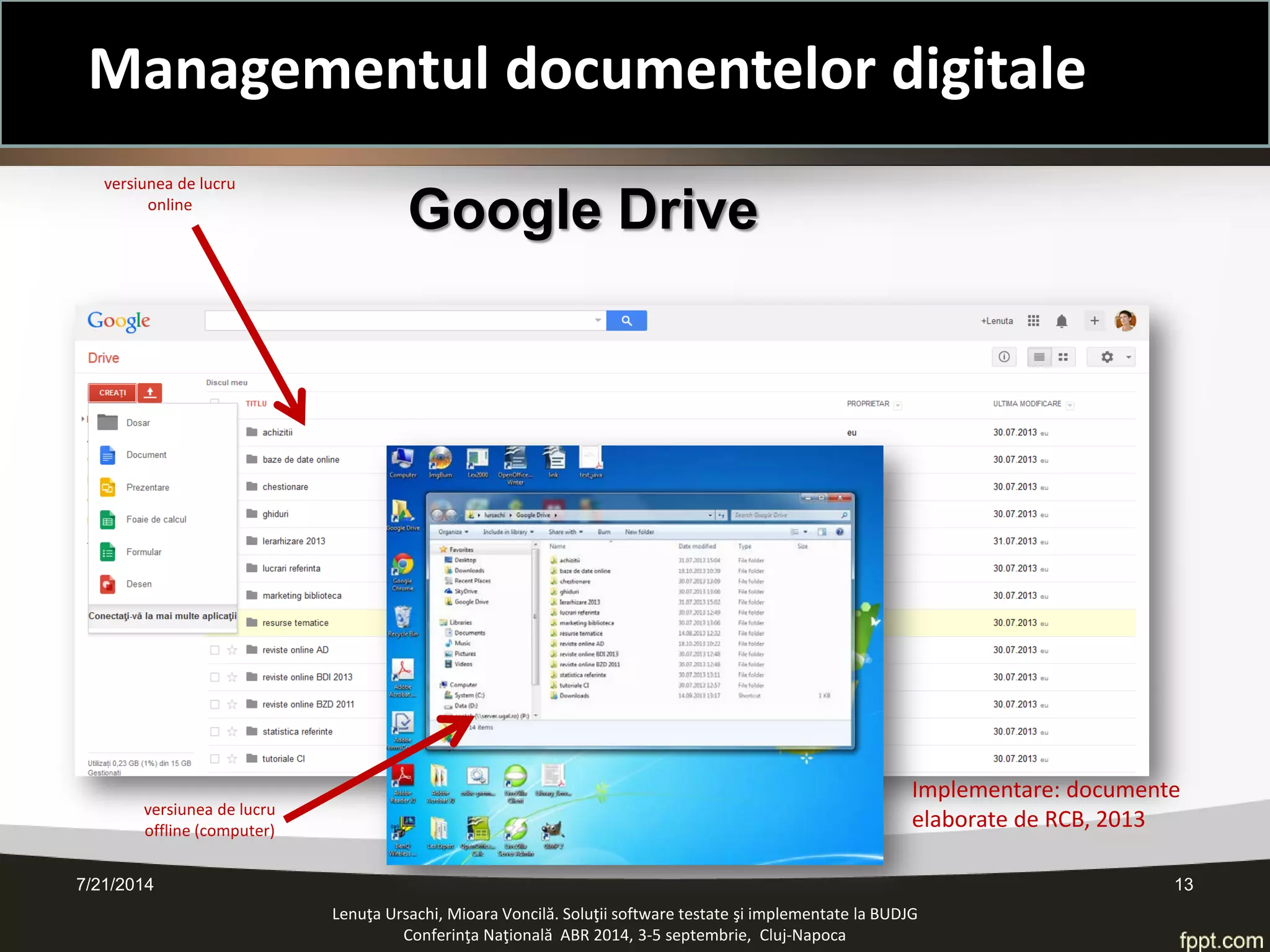 Google Drive 
Lenuţa Ursachi, Mioara Voncilă. Soluţii software testate şi implementate la BUDJG 
Conferinţa Naţională ABR 2014, 3-5 septembrie, Cluj-Napoca 
Implementare: documente elaborate de RCB, 2013 7/21/2014 13 
versiunea de lucru online 
versiunea de lucru offline (computer) 
Managementul documentelor digitale  