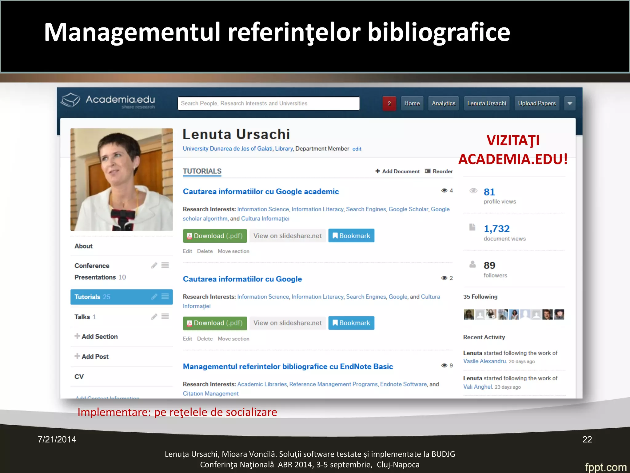 7/21/2014 22 
Lenuţa Ursachi, Mioara Voncilă. Soluţii software testate şi implementate la BUDJG 
Conferinţa Naţională ABR 2014, 3-5 septembrie, Cluj-Napoca 
Implementare: pe reţelele de socializare 
VIZITAŢI ACADEMIA.EDU! 
Managementul referinţelor bibliografice  