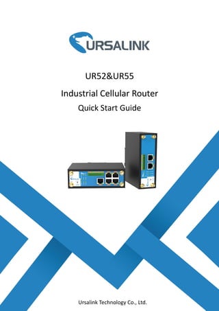 1
UR52&UR55
Industrial Cellular Router
Quick Start Guide
Ursalink Technology Co., Ltd.
 