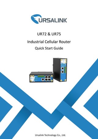 1
UR72 & UR75
Industrial Cellular Router
Quick Start Guide
Ursalink Technology Co., Ltd.
 