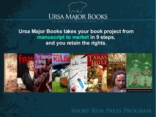 Ursa Major Books takes your book project from  manuscript to market  in 9 steps, and you retain the rights. 