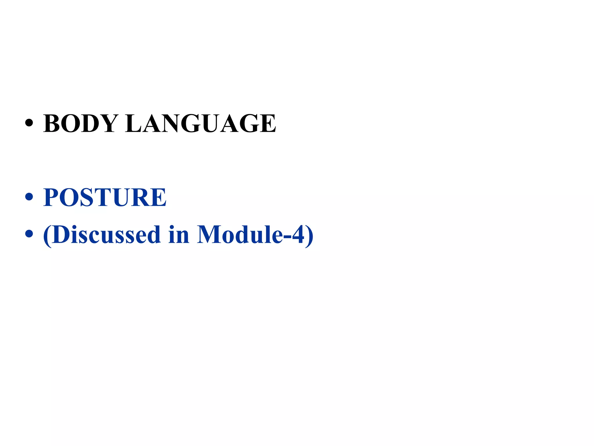 • BODY LANGUAGE
• POSTURE
• (Discussed in Module-4)
 