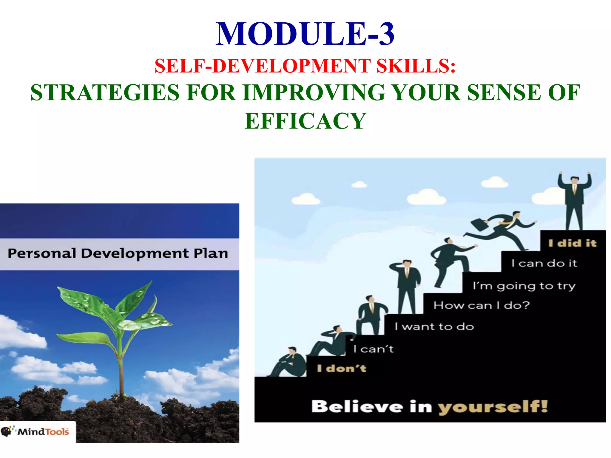 MODULE-3
SELF-DEVELOPMENT SKILLS:
STRATEGIES FOR IMPROVING YOUR SENSE OF
EFFICACY
 
