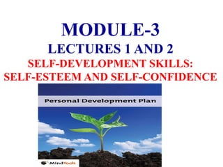 MODULE-3
LECTURES 1 AND 2
SELF-DEVELOPMENT SKILLS:
SELF-ESTEEM AND SELF-CONFIDENCE
 