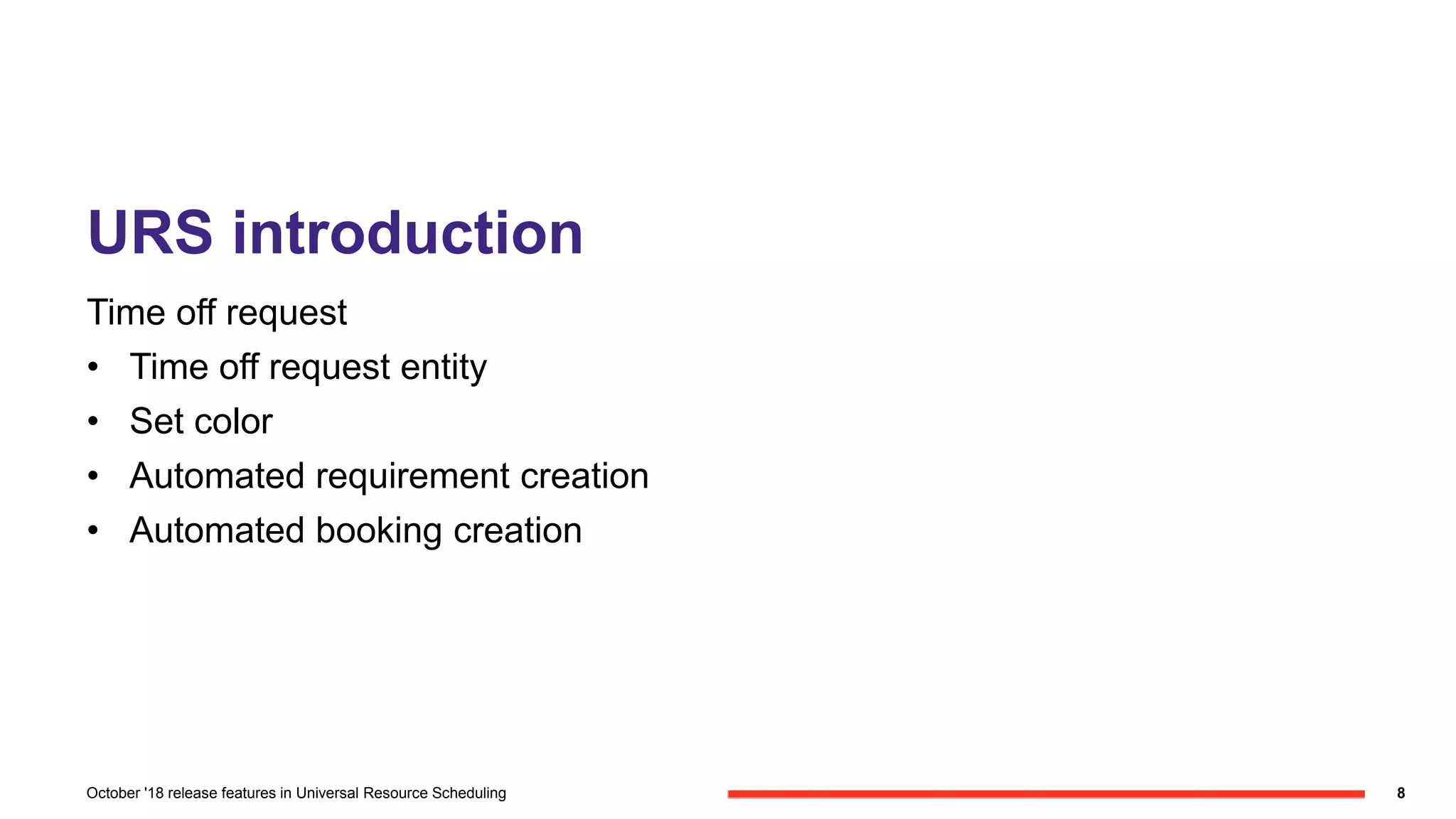 URS introduction
Time off request
• Time off request entity
• Set color
• Automated requirement creation
• Automated booking creation
8October '18 release features in Universal Resource Scheduling
 