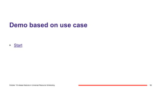 Demo based on use case
• Start
12October '18 release features in Universal Resource Scheduling
 