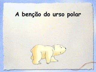 A benção do urso polar 
