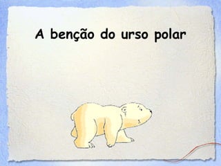 A benção do urso polar
 