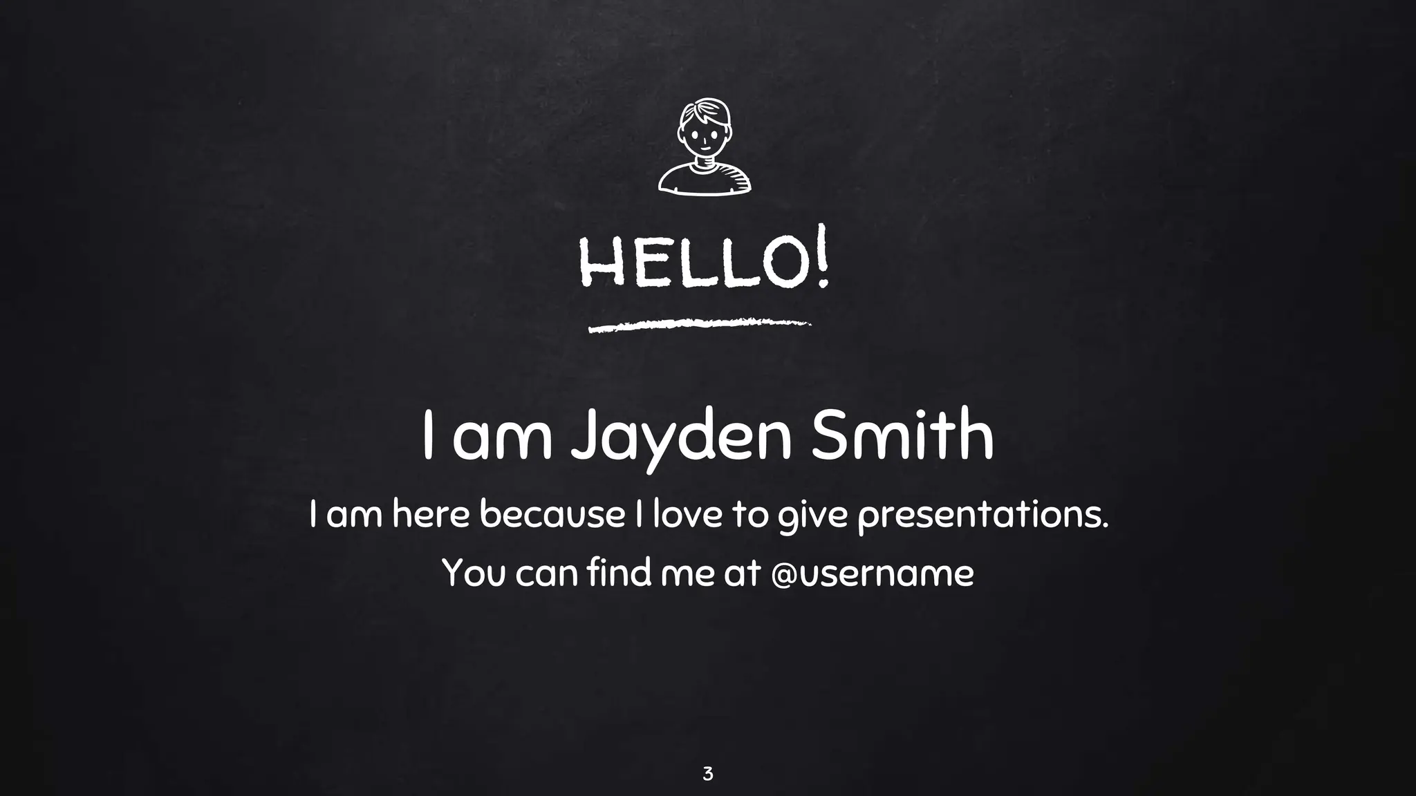 hello!
I am Jayden Smith
I am here because I love to give presentations.
You can find me at @username
3
 