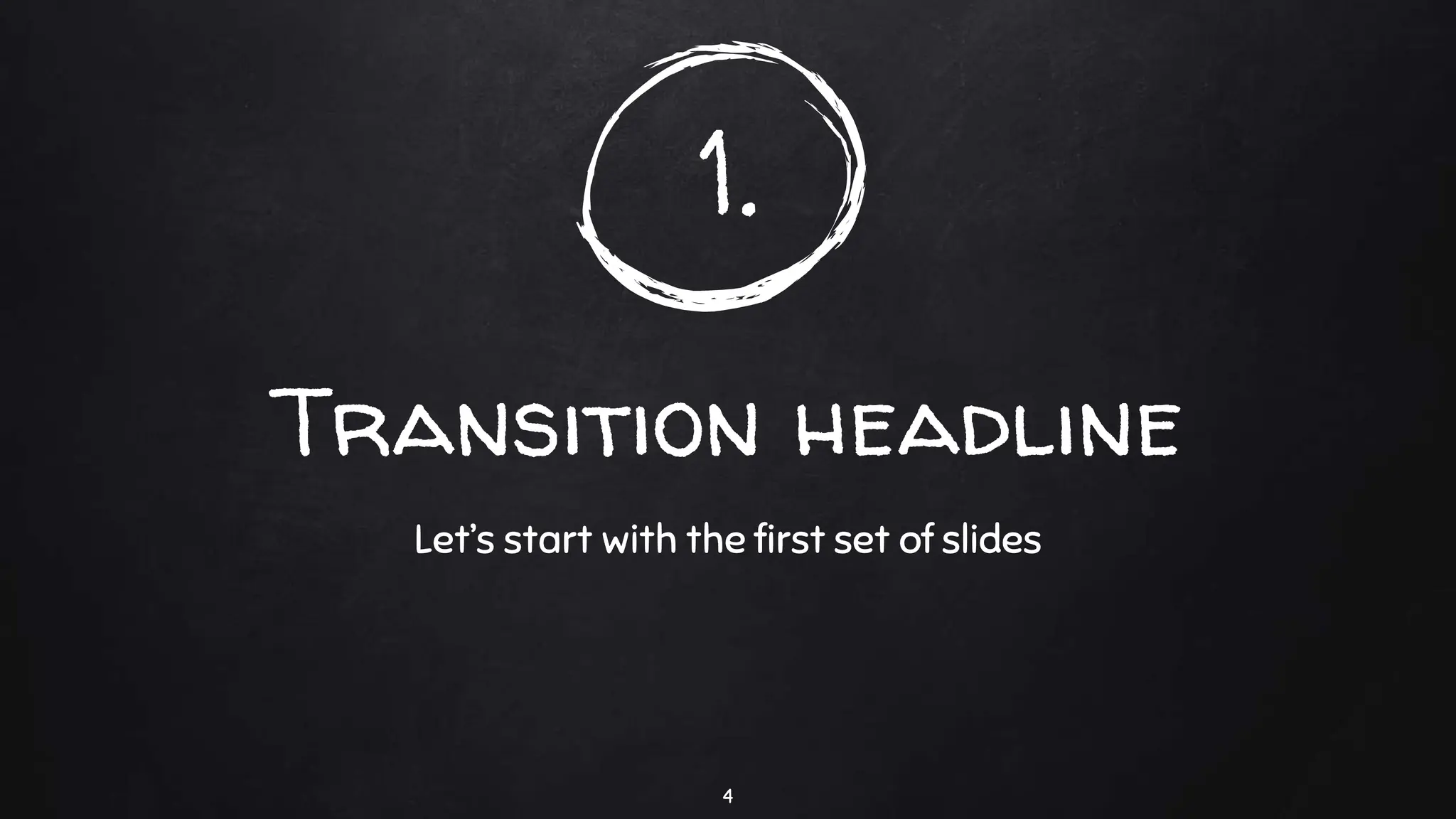 1.
Transition headline
Let’s start with the first set of slides
4
 