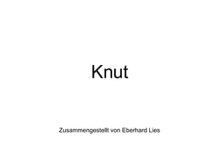 Knut Zusammengestellt von Eberhard Lies 