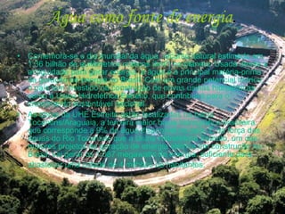 Água como fonte de energia . Comemora-se o dia mundial da água, recurso natural estimado em 1,36 bilhão de quilômetros cúbicos (km³) no planeta. Usada desde a antiguidade para gerar energia, a água é a principal matéria-prima da geração de energia no Brasil. Com um grande potencial hídrico, o país tem investido na construção de novas usinas hidrelétricas, como a Usina Hidrelétrica Estreito, que contribuirá para o crescimento sustentável nacional.  As obras da UHE Estreito estão localizadas na bacia Tocantins/Araguaia, a terceira maior bacia hidrográfica brasileira, que corresponde a 9% de água disponível no país. É da força das águas do Rio Tocantins que a Usina Hidrelétrica Estreito, um dos maiores projetos de geração de energia elétrica em construção no Brasil, vai gerar os 1.087 megawatts de energia, suficiente para abastecer uma cidade de 4 milhões de habitantes.   