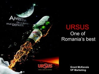 URSUS  One of  Romania’s best Grant McKenzie VP Marketing 