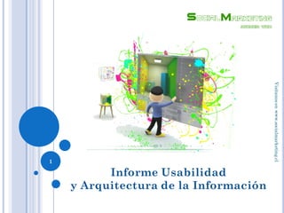 Visítanos en www.socialmarketing.cl
1

          Informe Usabilidad
    y Arquitectura de la Información
 