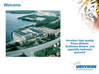 Ursviken high quality
Press Brakes,
Guillotine Shears and
specialty hydraulic
presses!
Welcome
 