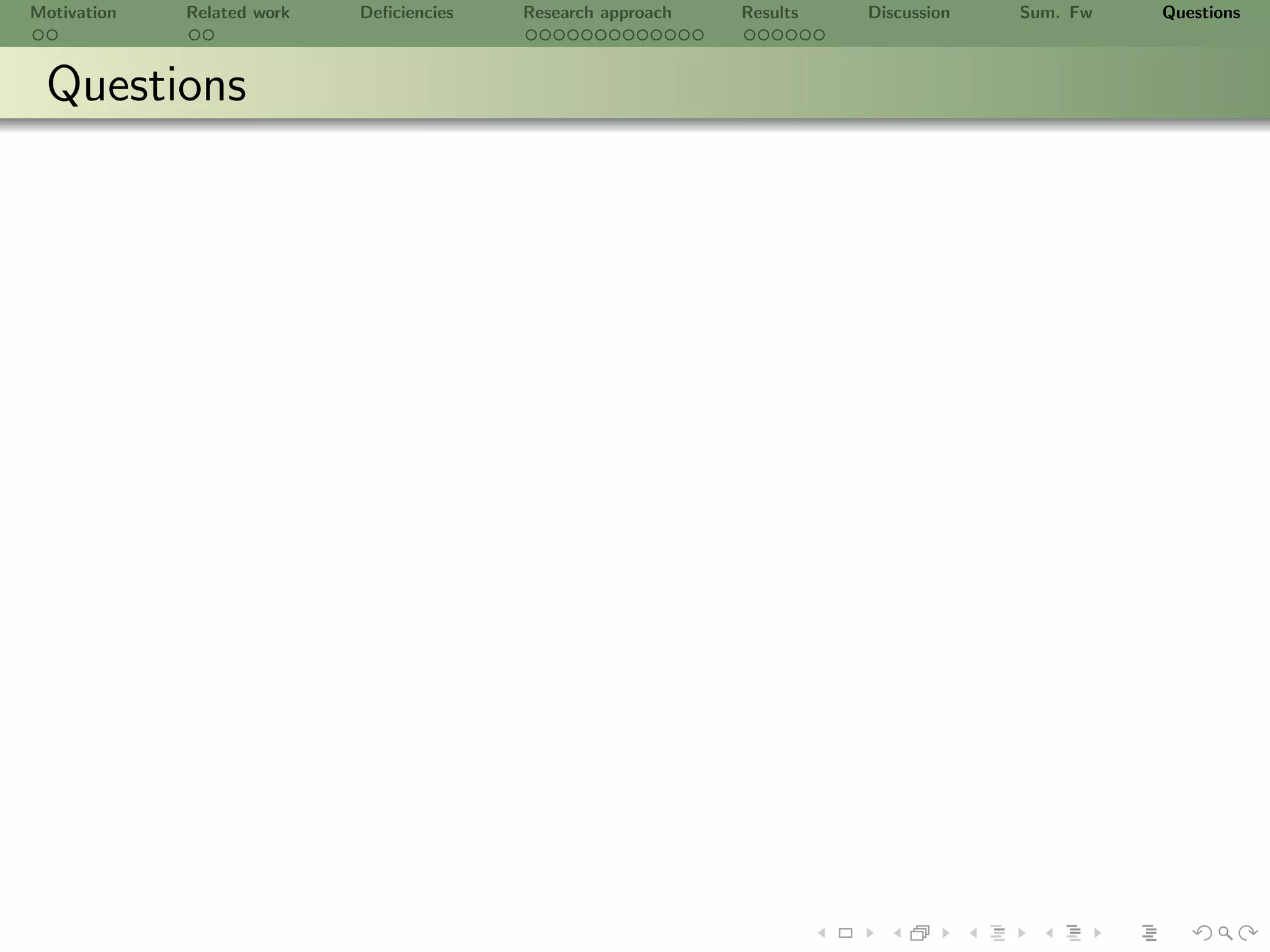 Motivation   Related work   Deﬁciencies   Research approach   Results   Discussion   Sum. Fw   Questions



 Questions
 