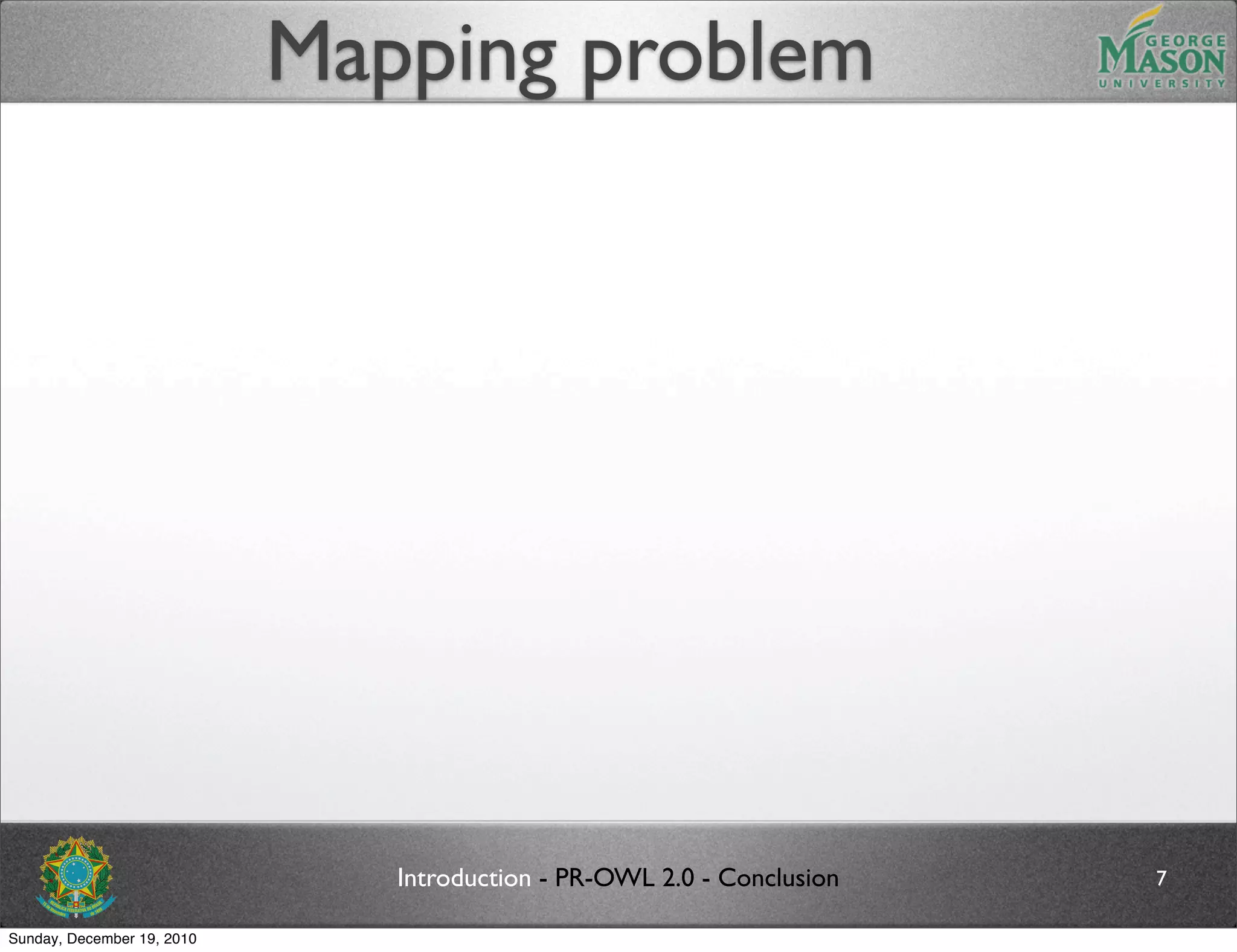 Mapping problem




                               Introduction - PR-OWL 2.0 - Conclusion   7

Sunday, December 19, 2010
 